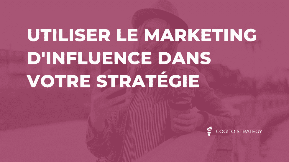 Le Marketing Dinfluence Quest Ce Que Cest Cogito Strategy 